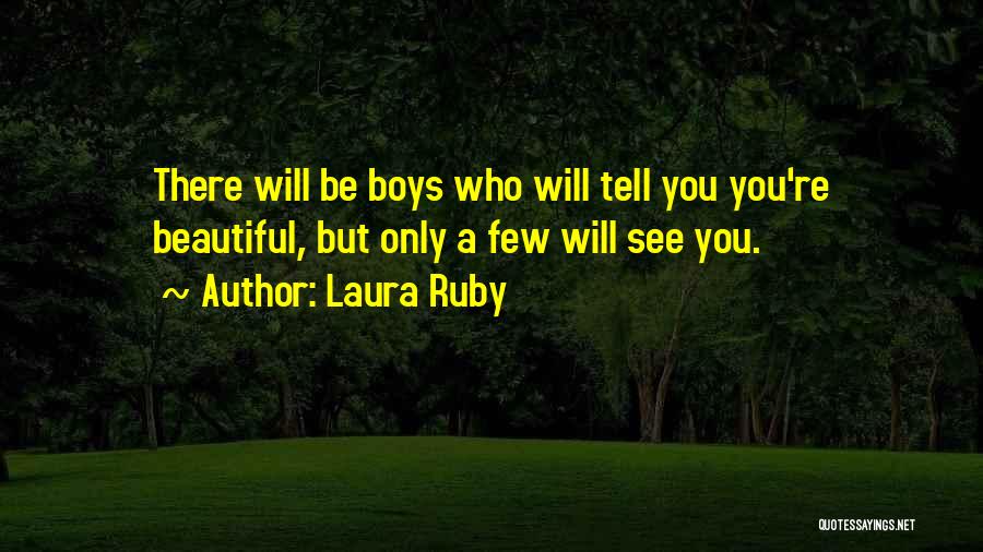 Laura Ruby Quotes: There Will Be Boys Who Will Tell You You're Beautiful, But Only A Few Will See You.