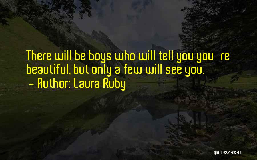 Laura Ruby Quotes: There Will Be Boys Who Will Tell You You're Beautiful, But Only A Few Will See You.