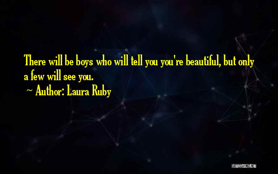 Laura Ruby Quotes: There Will Be Boys Who Will Tell You You're Beautiful, But Only A Few Will See You.