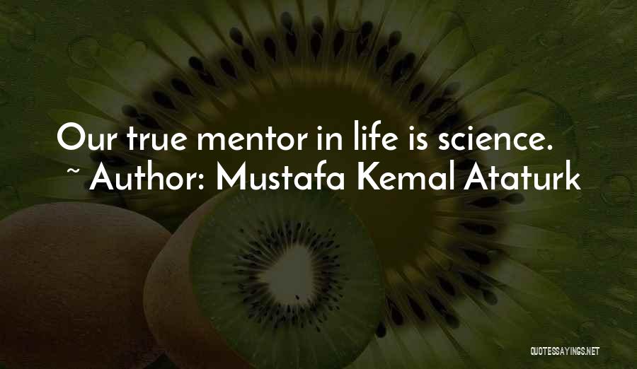 Mustafa Kemal Ataturk Quotes: Our True Mentor In Life Is Science.