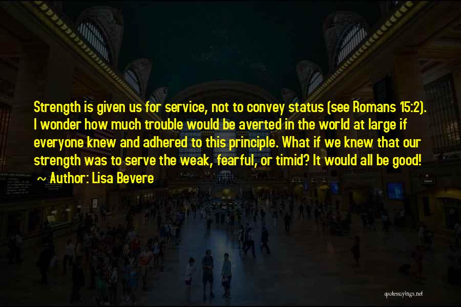 Lisa Bevere Quotes: Strength Is Given Us For Service, Not To Convey Status (see Romans 15:2). I Wonder How Much Trouble Would Be