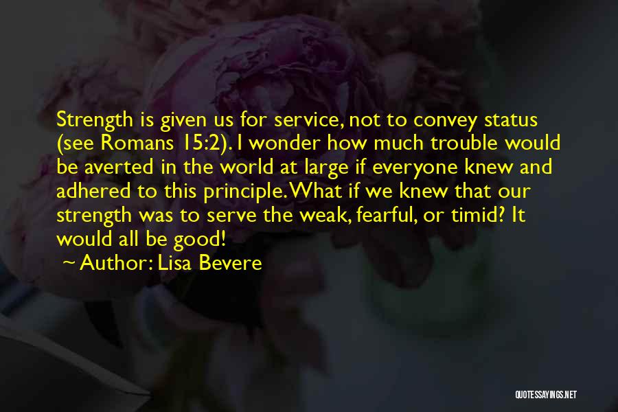 Lisa Bevere Quotes: Strength Is Given Us For Service, Not To Convey Status (see Romans 15:2). I Wonder How Much Trouble Would Be