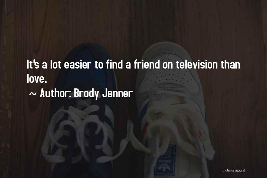 Brody Jenner Quotes: It's A Lot Easier To Find A Friend On Television Than Love.