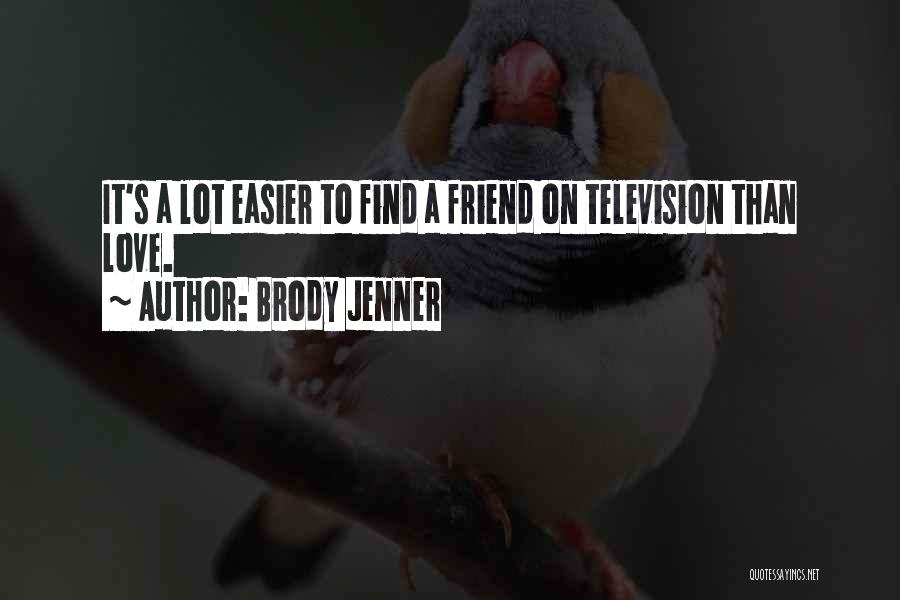 Brody Jenner Quotes: It's A Lot Easier To Find A Friend On Television Than Love.