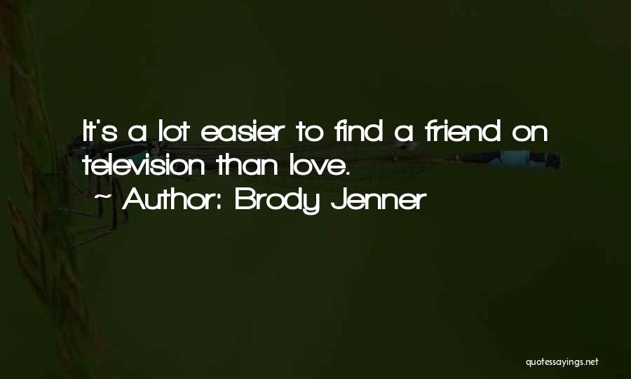 Brody Jenner Quotes: It's A Lot Easier To Find A Friend On Television Than Love.