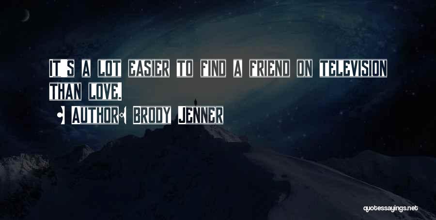 Brody Jenner Quotes: It's A Lot Easier To Find A Friend On Television Than Love.