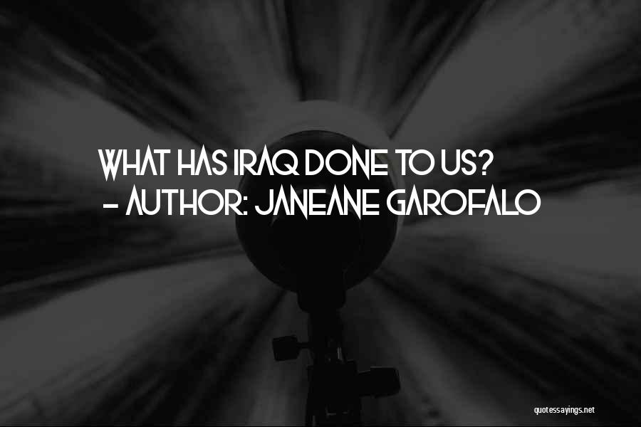 Janeane Garofalo Quotes: What Has Iraq Done To Us?
