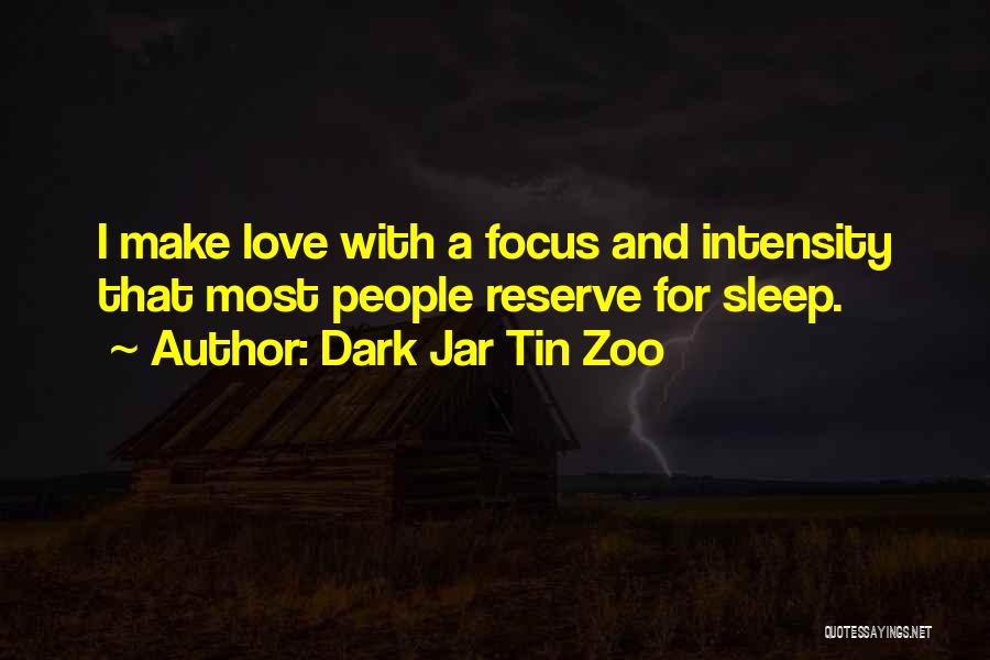 Dark Jar Tin Zoo Quotes: I Make Love With A Focus And Intensity That Most People Reserve For Sleep.