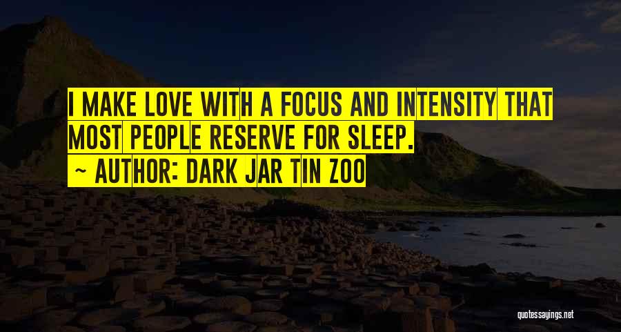 Dark Jar Tin Zoo Quotes: I Make Love With A Focus And Intensity That Most People Reserve For Sleep.