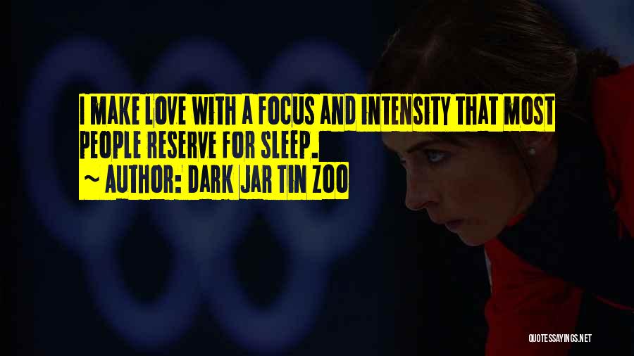 Dark Jar Tin Zoo Quotes: I Make Love With A Focus And Intensity That Most People Reserve For Sleep.