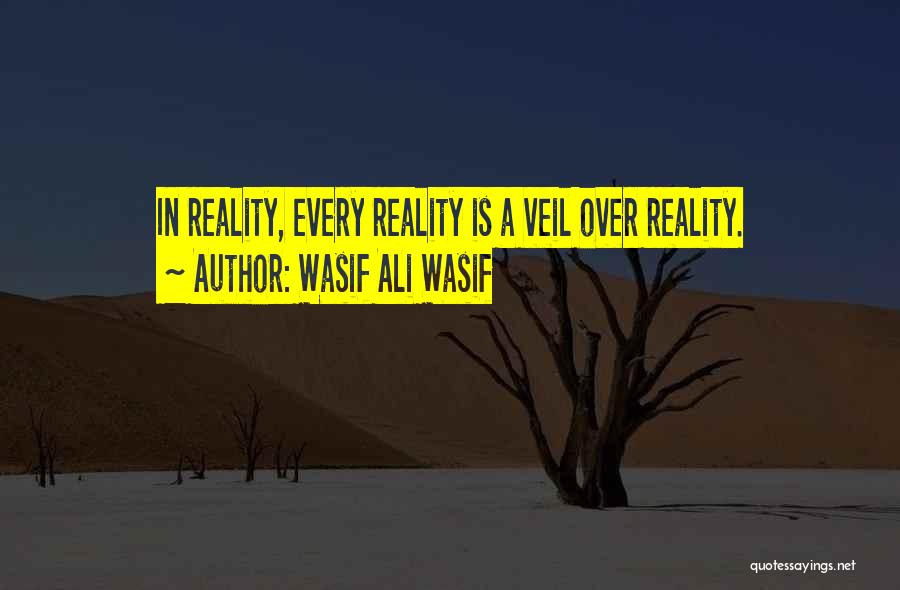 Wasif Ali Wasif Quotes: In Reality, Every Reality Is A Veil Over Reality.