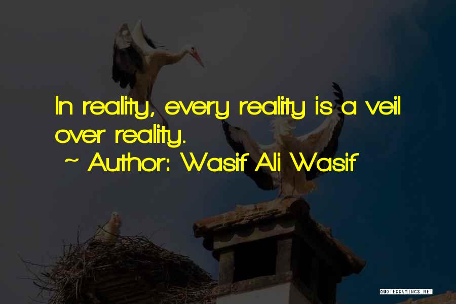 Wasif Ali Wasif Quotes: In Reality, Every Reality Is A Veil Over Reality.