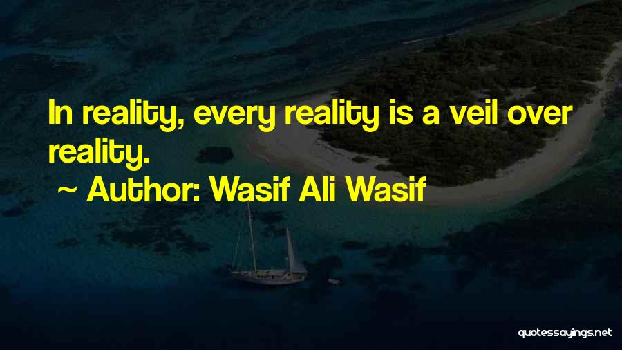 Wasif Ali Wasif Quotes: In Reality, Every Reality Is A Veil Over Reality.