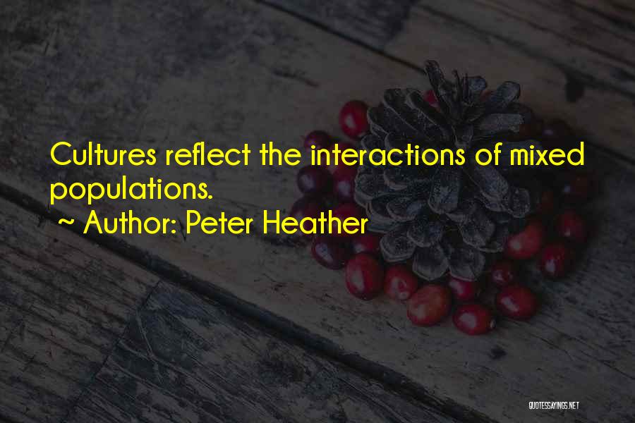 Peter Heather Quotes: Cultures Reflect The Interactions Of Mixed Populations.