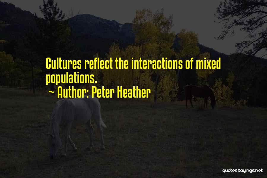 Peter Heather Quotes: Cultures Reflect The Interactions Of Mixed Populations.