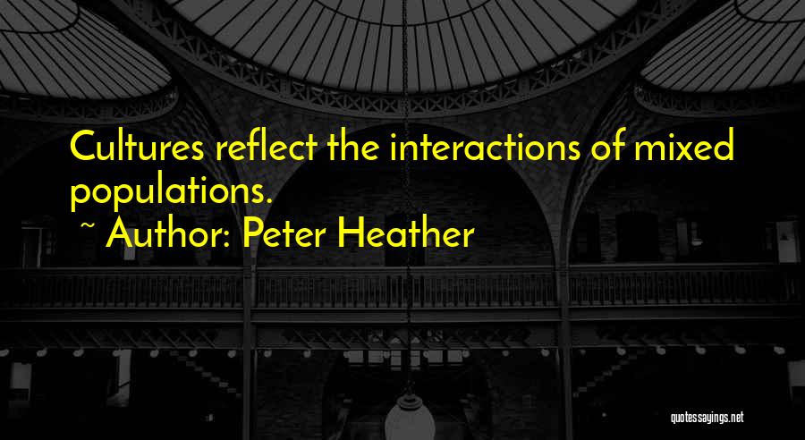 Peter Heather Quotes: Cultures Reflect The Interactions Of Mixed Populations.