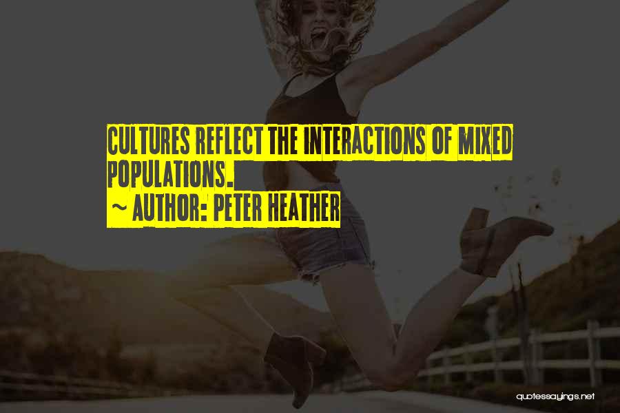 Peter Heather Quotes: Cultures Reflect The Interactions Of Mixed Populations.