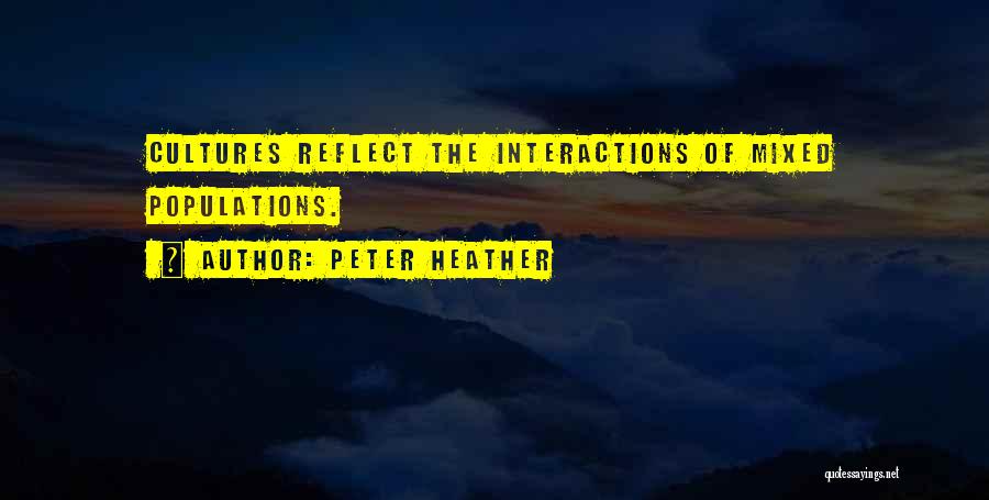 Peter Heather Quotes: Cultures Reflect The Interactions Of Mixed Populations.