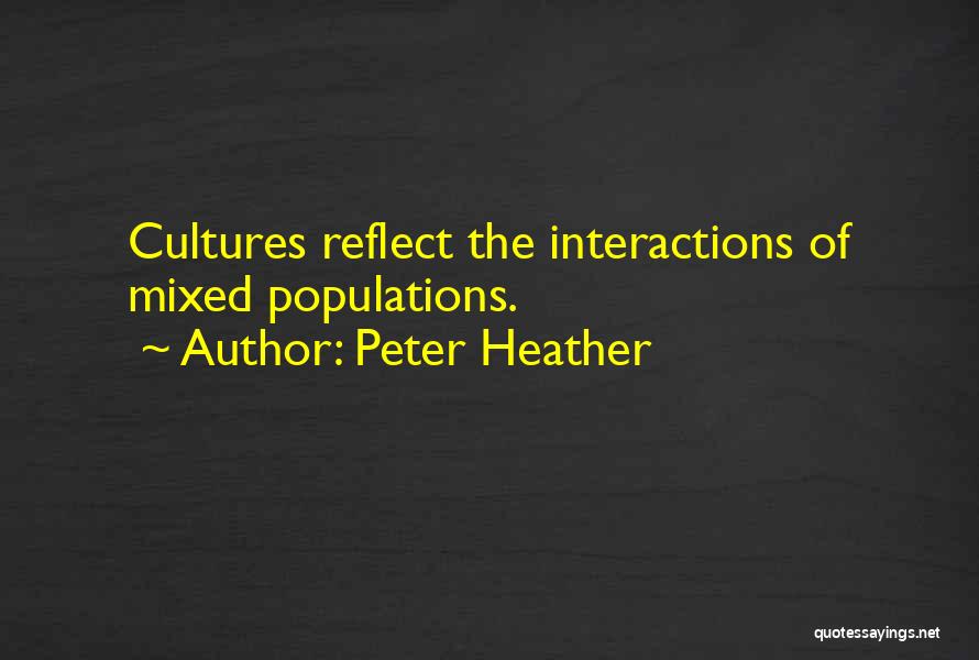 Peter Heather Quotes: Cultures Reflect The Interactions Of Mixed Populations.