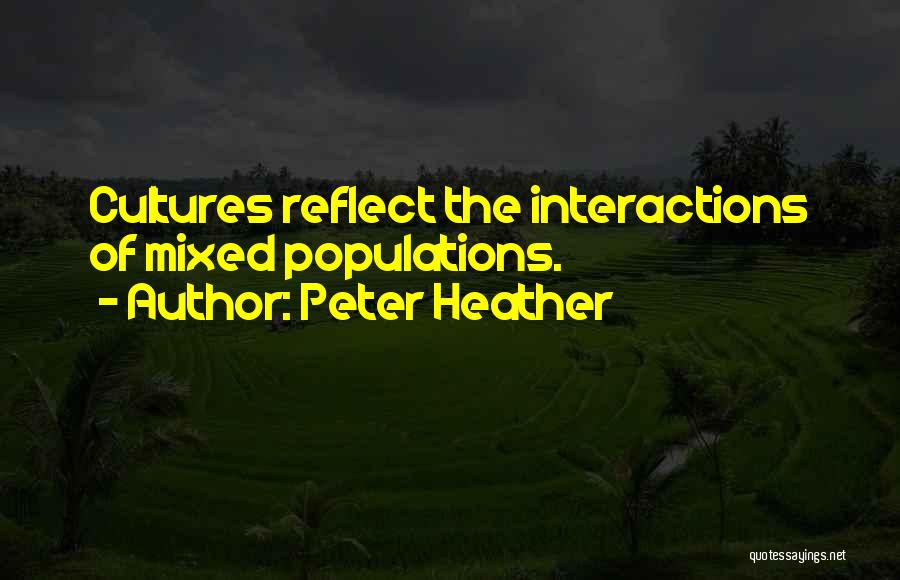 Peter Heather Quotes: Cultures Reflect The Interactions Of Mixed Populations.