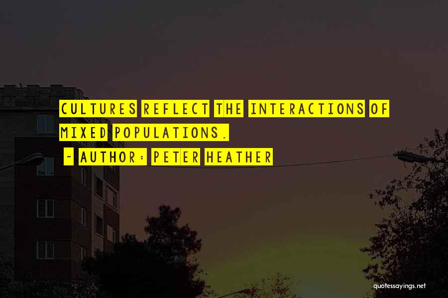 Peter Heather Quotes: Cultures Reflect The Interactions Of Mixed Populations.