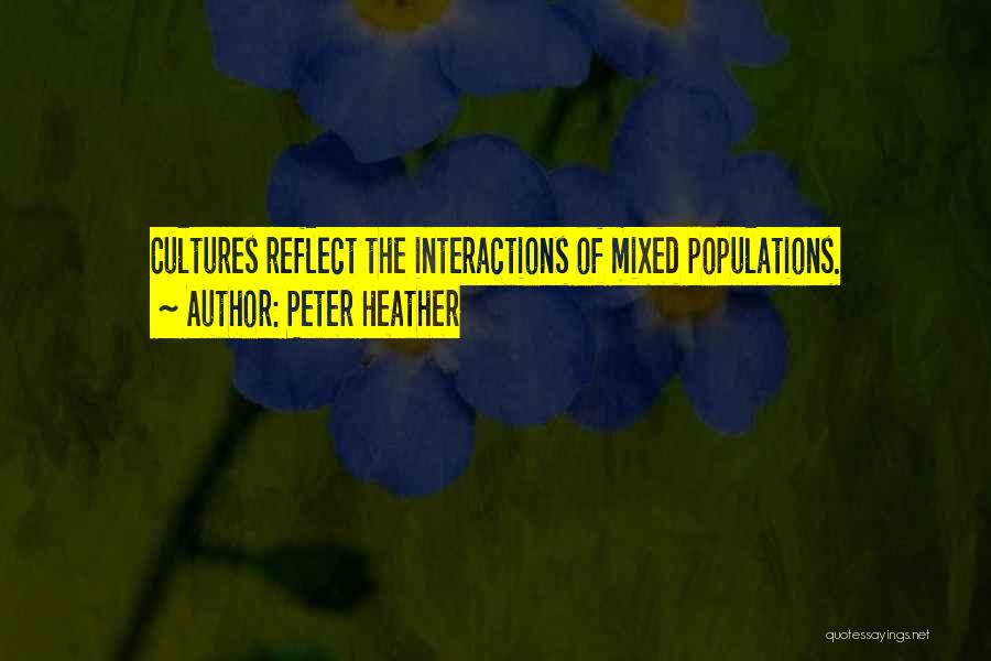 Peter Heather Quotes: Cultures Reflect The Interactions Of Mixed Populations.