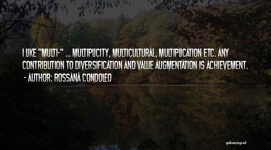 Rossana Condoleo Quotes: I Like Multi- ... Multiplicity, Multicultural, Multiplication Etc. Any Contribution To Diversification And Value Augmentation Is Achievement.