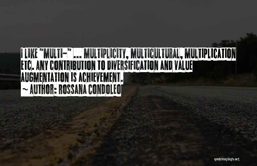 Rossana Condoleo Quotes: I Like Multi- ... Multiplicity, Multicultural, Multiplication Etc. Any Contribution To Diversification And Value Augmentation Is Achievement.