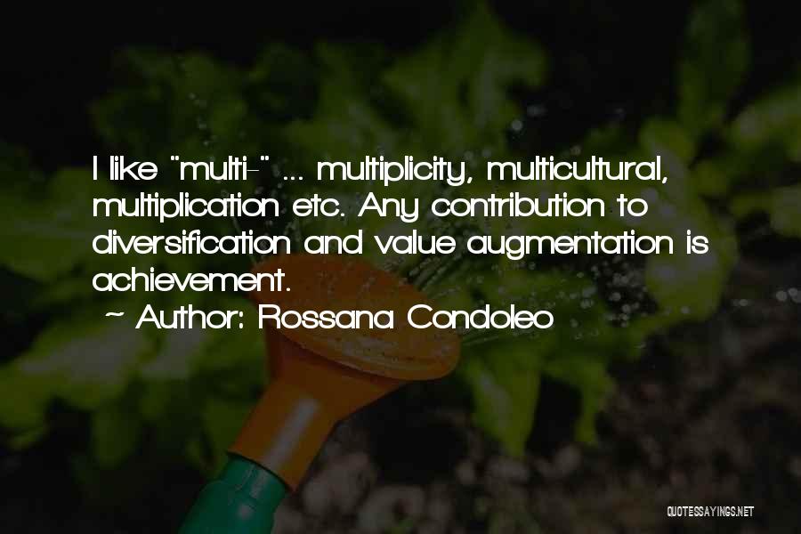 Rossana Condoleo Quotes: I Like Multi- ... Multiplicity, Multicultural, Multiplication Etc. Any Contribution To Diversification And Value Augmentation Is Achievement.
