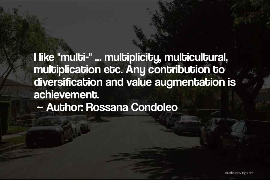 Rossana Condoleo Quotes: I Like Multi- ... Multiplicity, Multicultural, Multiplication Etc. Any Contribution To Diversification And Value Augmentation Is Achievement.