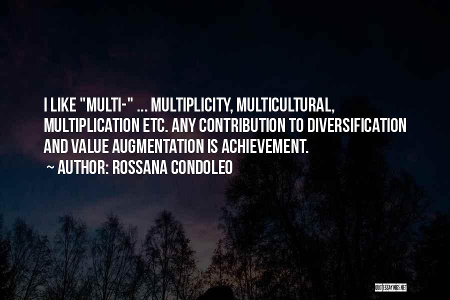 Rossana Condoleo Quotes: I Like Multi- ... Multiplicity, Multicultural, Multiplication Etc. Any Contribution To Diversification And Value Augmentation Is Achievement.