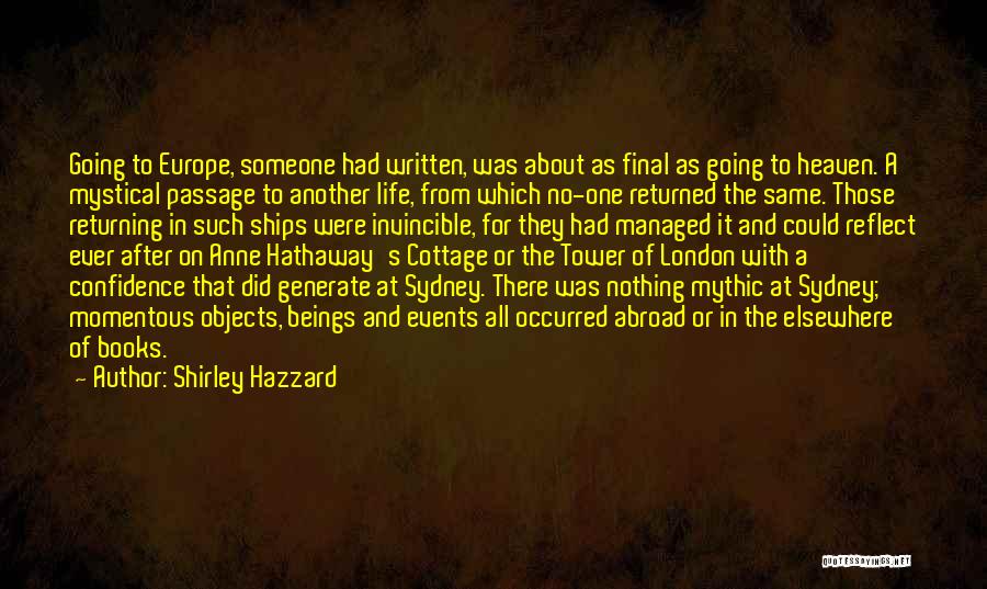 Shirley Hazzard Quotes: Going To Europe, Someone Had Written, Was About As Final As Going To Heaven. A Mystical Passage To Another Life,