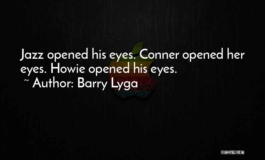 Barry Lyga Quotes: Jazz Opened His Eyes. Conner Opened Her Eyes. Howie Opened His Eyes.