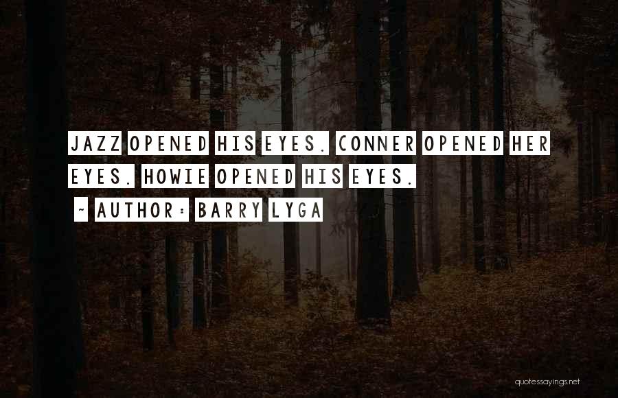 Barry Lyga Quotes: Jazz Opened His Eyes. Conner Opened Her Eyes. Howie Opened His Eyes.