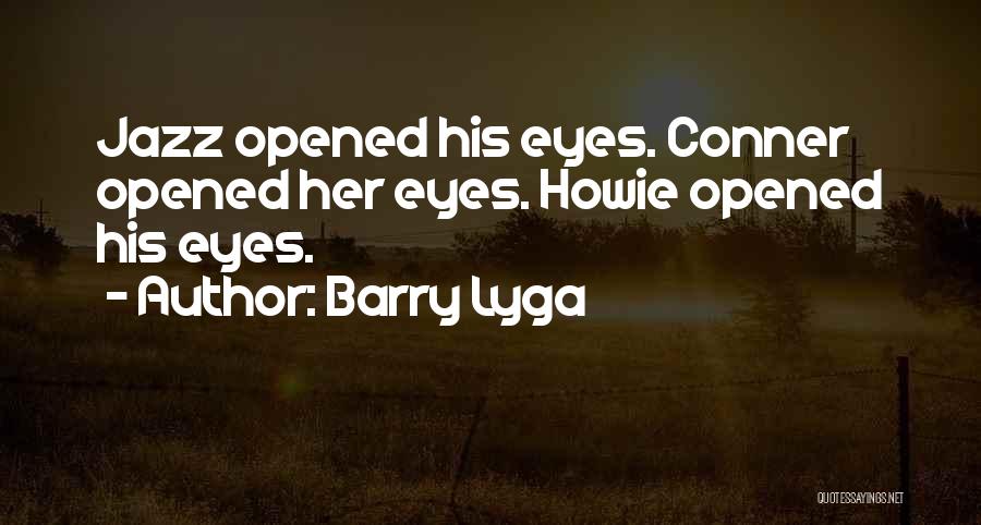 Barry Lyga Quotes: Jazz Opened His Eyes. Conner Opened Her Eyes. Howie Opened His Eyes.