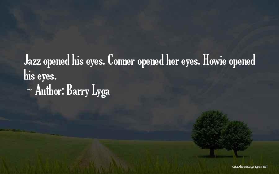 Barry Lyga Quotes: Jazz Opened His Eyes. Conner Opened Her Eyes. Howie Opened His Eyes.