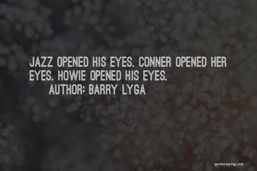 Barry Lyga Quotes: Jazz Opened His Eyes. Conner Opened Her Eyes. Howie Opened His Eyes.
