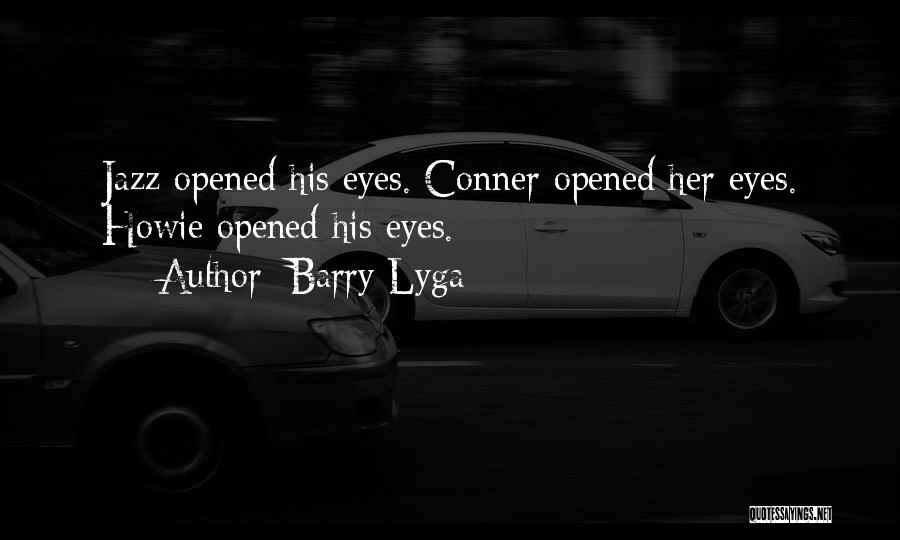 Barry Lyga Quotes: Jazz Opened His Eyes. Conner Opened Her Eyes. Howie Opened His Eyes.
