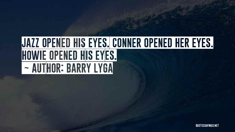 Barry Lyga Quotes: Jazz Opened His Eyes. Conner Opened Her Eyes. Howie Opened His Eyes.