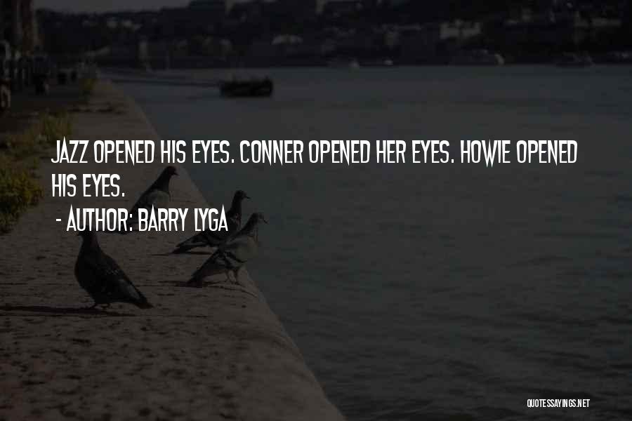 Barry Lyga Quotes: Jazz Opened His Eyes. Conner Opened Her Eyes. Howie Opened His Eyes.