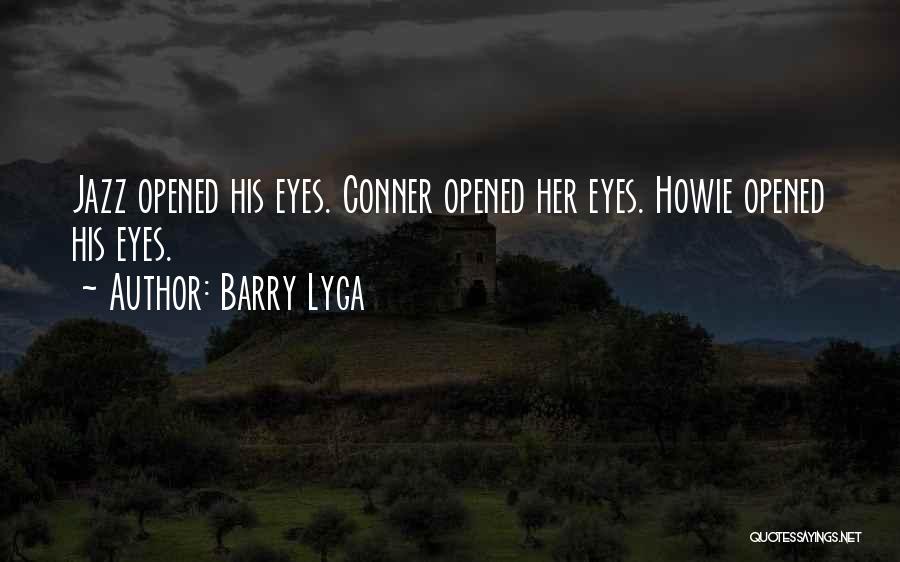 Barry Lyga Quotes: Jazz Opened His Eyes. Conner Opened Her Eyes. Howie Opened His Eyes.