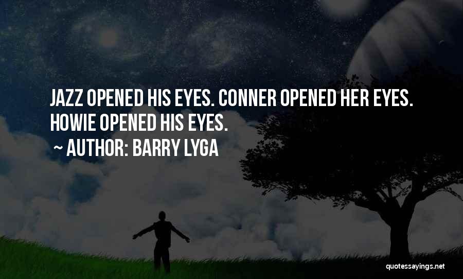 Barry Lyga Quotes: Jazz Opened His Eyes. Conner Opened Her Eyes. Howie Opened His Eyes.