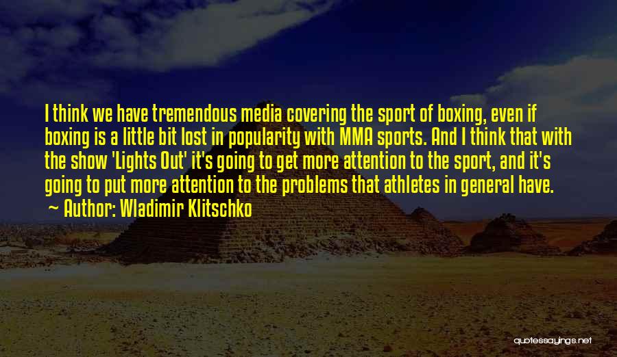 Wladimir Klitschko Quotes: I Think We Have Tremendous Media Covering The Sport Of Boxing, Even If Boxing Is A Little Bit Lost In