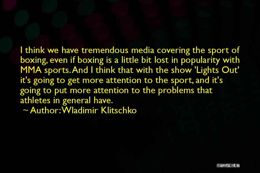 Wladimir Klitschko Quotes: I Think We Have Tremendous Media Covering The Sport Of Boxing, Even If Boxing Is A Little Bit Lost In