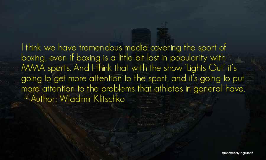 Wladimir Klitschko Quotes: I Think We Have Tremendous Media Covering The Sport Of Boxing, Even If Boxing Is A Little Bit Lost In