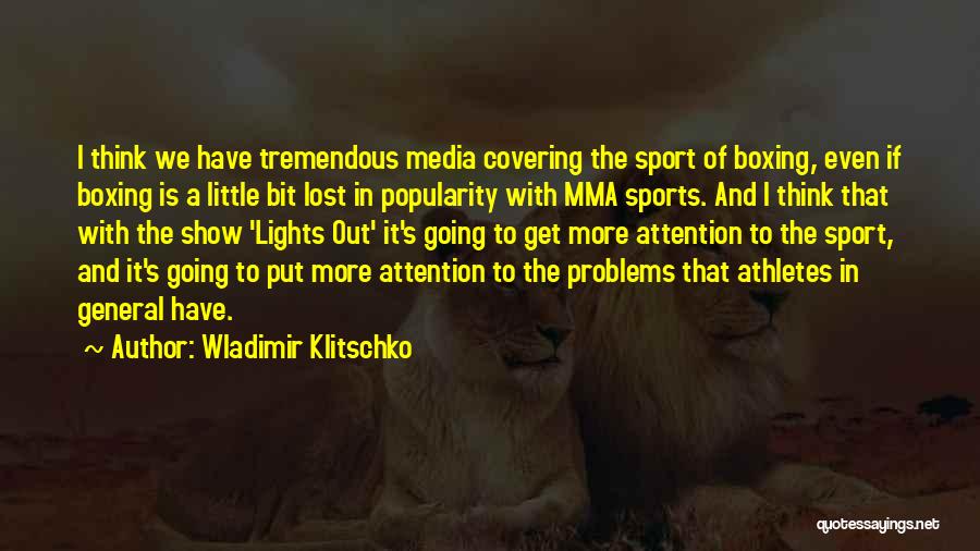 Wladimir Klitschko Quotes: I Think We Have Tremendous Media Covering The Sport Of Boxing, Even If Boxing Is A Little Bit Lost In