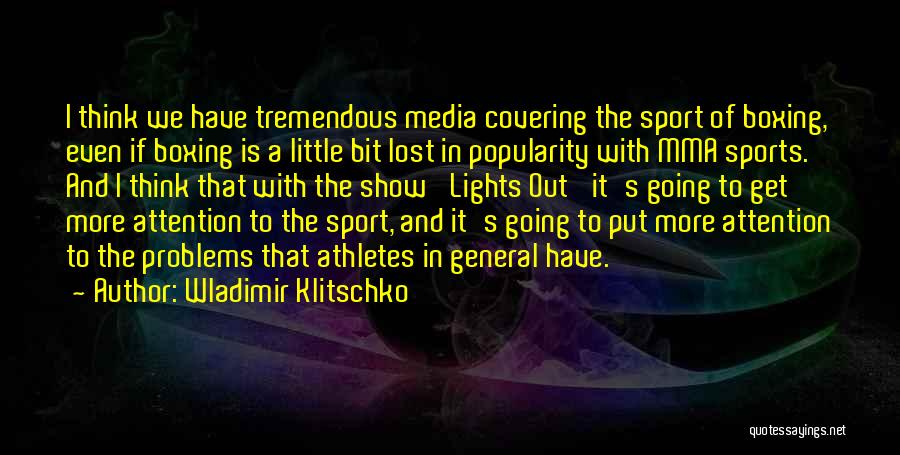 Wladimir Klitschko Quotes: I Think We Have Tremendous Media Covering The Sport Of Boxing, Even If Boxing Is A Little Bit Lost In