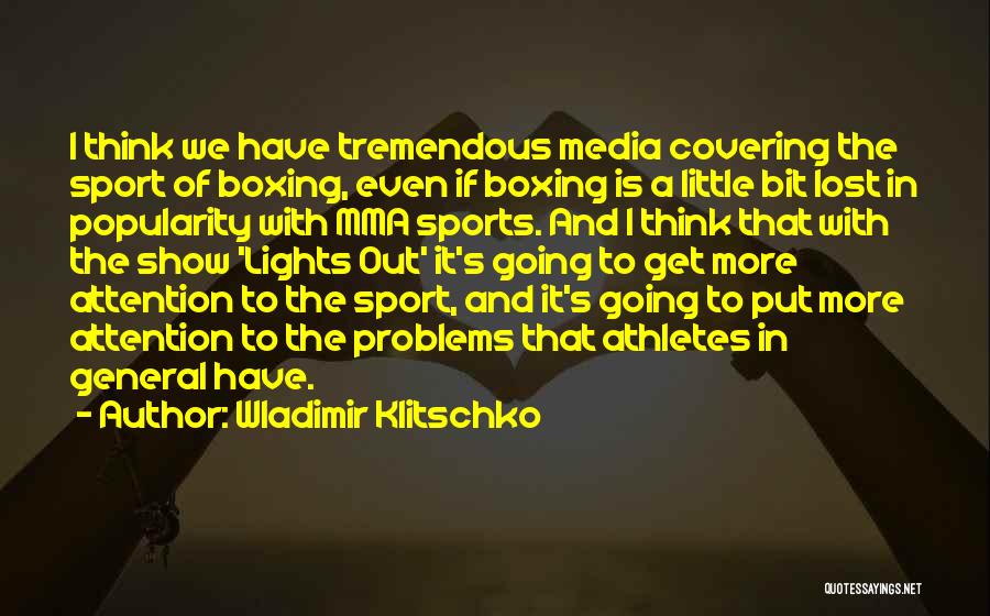 Wladimir Klitschko Quotes: I Think We Have Tremendous Media Covering The Sport Of Boxing, Even If Boxing Is A Little Bit Lost In