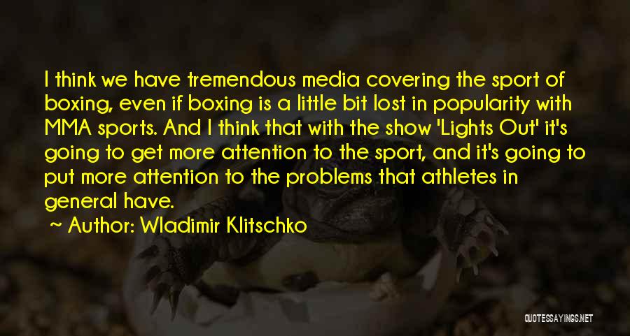 Wladimir Klitschko Quotes: I Think We Have Tremendous Media Covering The Sport Of Boxing, Even If Boxing Is A Little Bit Lost In