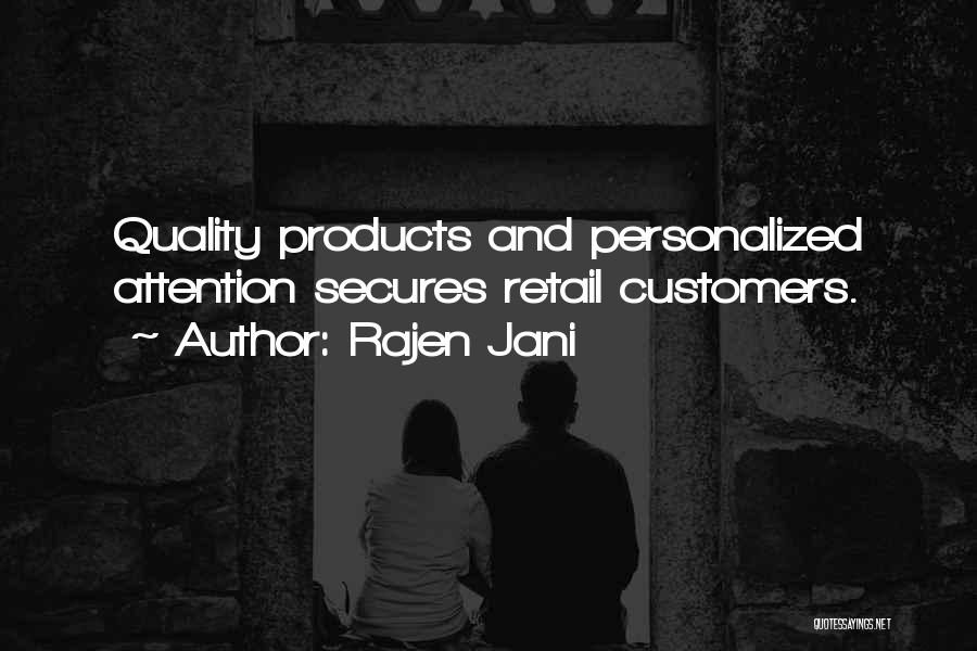 Rajen Jani Quotes: Quality Products And Personalized Attention Secures Retail Customers.